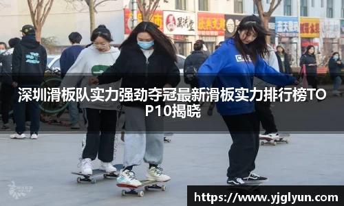 深圳滑板队实力强劲夺冠最新滑板实力排行榜TOP10揭晓